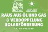 RAUS AUS ÖL UND GAS  & VERDOPPELUNG SOLARFÖRDERUNG - ca 300.000 Euro